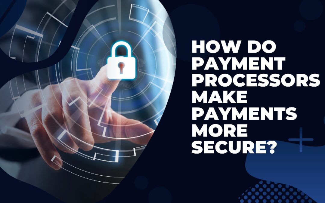 How Payment Processors Make Payments More Secure?
