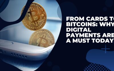 From Cards to Bitcoins, Why Digital Payments Are a Must Today